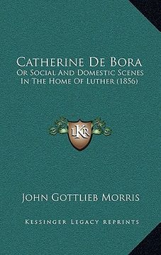 portada catherine de bora: or social and domestic scenes in the home of luther (1856)