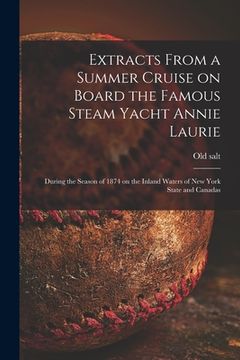 portada Extracts From a Summer Cruise on Board the Famous Steam Yacht Annie Laurie [microform]: During the Season of 1874 on the Inland Waters of New York Sta