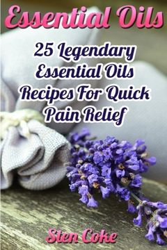 portada Essential Oils: 25 Legendary Essential Oils Recipes For Quick Pain Relief