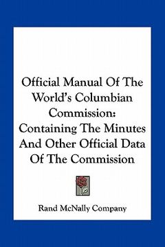 portada official manual of the world's columbian commission: containing the minutes and other official data of the commission (en Inglés)