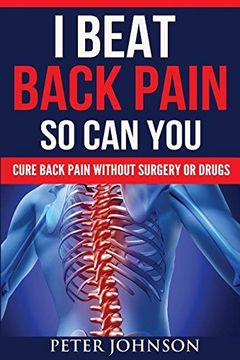 portada I Beat Back Pain So Can You: Cure Back Pain Without Surgery Or Drugs