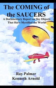 portada The Coming of the Saucers: A Documentary Report on Sky Objects That Have Mystified the World (en Inglés)