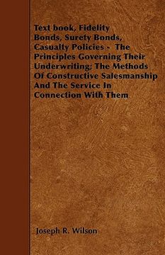 portada text book, fidelity bonds, surety bonds, casualty policies - the principles governing their underwriting; the methods of constructive salesmanship and (en Inglés)