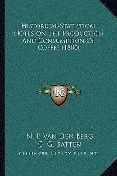 portada historical-statistical notes on the production and consumption of coffee (1880) (en Inglés)