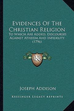 portada evidences of the christian religion: to which are added, discourses against atheism and infidelity (1796) (in English)