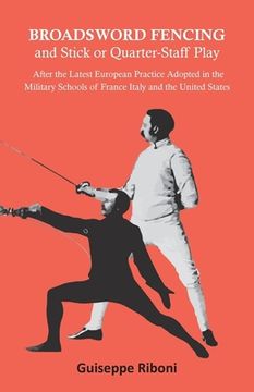portada Broadsword Fencing and Stick or Quarter-Staff Play - After the Latest European Practice Adopted in the Military Schools of France Italy and the United (in English)