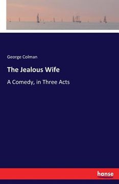 The Jealous Wife de George Colman(Hansebooks) (en Inglés)