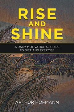 portada Rise and Shine: A Daily Motivational Guide to Diet and Exercise (en Inglés)