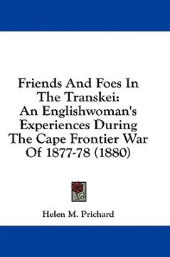 portada friends and foes in the transkei: an englishwoman's experiences during the cape frontier war of 1877-78 (1880) (en Inglés)