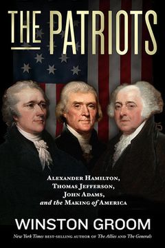 portada The Patriots: Alexander Hamilton, Thomas Jefferson, John Adams, and the Making of America (en Inglés)