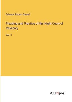 portada Pleading and Practice of the Hight Court of Chancery: Vol. 1 (en Inglés)