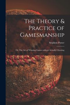 portada The Theory & Practice of Gamesmanship; or, The Art of Winning Games Without Actually Cheating (en Inglés)