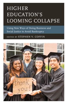 portada Higher Education's Looming Collapse: Using New Ways of Doing Business and Social Justice to Avoid Bankruptcy (in English)