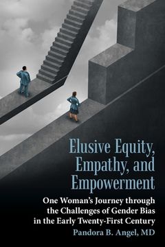 portada Elusive Equity, Empathy, and Empowerment: One Woman's Journey Through the Challenges of Gender Bias in the Early Twenty-First Century (en Inglés)