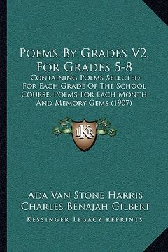 portada poems by grades v2, for grades 5-8: containing poems selected for each grade of the school course, poems for each month and memory gems (1907)