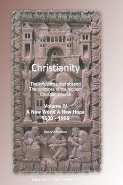 portada Christianity Volume IV New World New Hope: The influences that shaped the doctrines of the modern Christian Church (en Inglés)
