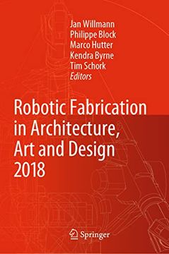 portada Robotic Fabrication in Architecture, Art and Design 2018: Foreword by Sigrid Brell-Çokcan and Johannes Braumann, Association for Robots in Architectur