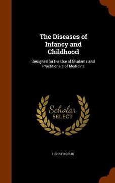 portada The Diseases of Infancy and Childhood: Designed for the Use of Students and Practitioners of Medicine
