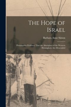 portada The Hope of Israel; Presumptive Evidence That the Aborigines of the Western Hemisphere are Descended