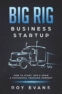 portada Big rig Business Startup: How to Start, run & Grow a Successful Trucking Company (en Inglés)