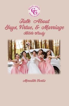 God's Girls Talk about Guys, Virtue, & Marriage Bible Study (en Inglés)