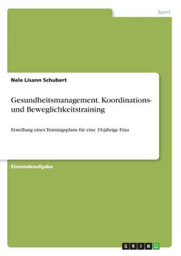 portada Gesundheitsmanagement. Koordinations- und Beweglichkeitstraining: Erstellung eines Trainingsplans für eine 19-jährige Frau (en Alemán)