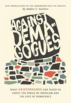 portada Bartlett, r: Against Demagogues: What Aristophanes can Teach us About the Perils of Populism and the Fate of Democracy, new Translations of the Acharnians and the Knights