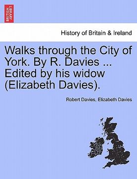 portada walks through the city of york. by r. davies ... edited by his widow (elizabeth davies). (en Inglés)