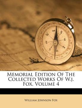 portada memorial edition of the collected works of w.j. fox, volume 4 (en Inglés)