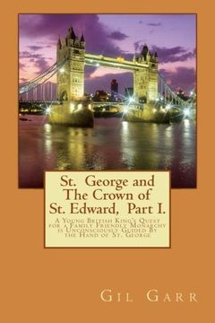 portada St. George and The Crown of St. Edward  Part 1.: A Young British King's Quest for a Family Friendly Monarchy is Unconsciously Guided By the Hand of St. George: Volume 1