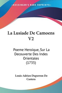 portada La Lusiade De Camoens V2: Poeme Heroique, Sur La Decouverte Des Indes Orientales (1735) (en Francés)