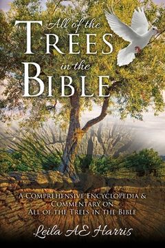 portada All of the Trees in the Bible: A Comprehensive Encyclopedia & Commentary on All of the Trees in the Bible