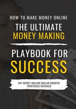 portada How to Make Money Online: The Ultimate Money Making PlayBook for Success (en Inglés)