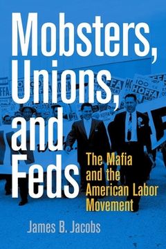 portada Mobsters, Unions, and Feds: The Mafia and the American Labor Movement (en Inglés)