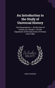portada An Introduction to the Study of Universal History: Two Dissertations: I. On the Uses of History As a Study. Ii. On the Separation of the Early Facts o (in English)