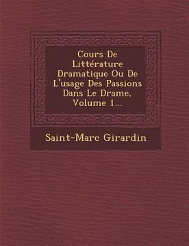 portada Cours de Litterature Dramatique Ou de L'Usage Des Passions Dans Le Drame, Volume 1... (in French)