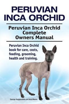 portada Peruvian Inca Orchid. Peruvian Inca Orchid Complete Owners Manual. Peruvian Inca Orchid book for care, costs, feeding, grooming, health and training. (en Inglés)