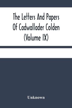 portada The Letters And Papers Of Cadwallader Colden (Volume Ix) Additional Letters And Papers 1749-1775 And Some Of Colden'S Writings (en Inglés)
