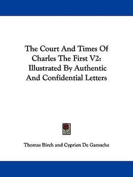 portada the court and times of charles the first v2: illustrated by authentic and confidential letters (in English)