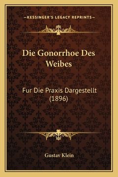 portada Die Gonorrhoe Des Weibes: Fur Die Praxis Dargestellt (1896) (en Alemán)