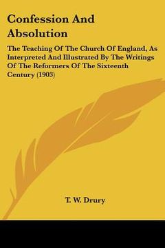 portada confession and absolution: the teaching of the church of england, as interpreted and illustrated by the writings of the reformers of the sixteent