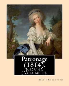 portada Patronage (1814). NOVEL By: Maria Edgeworth (Volume I). Original Version: Patronage is a four volume fictional work by Anglo-Irish writer Maria Ed 
