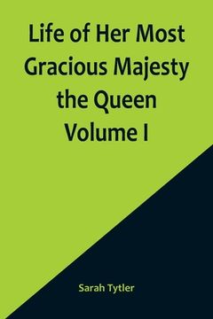 portada Life of Her Most Gracious Majesty the Queen Volume I (en Inglés)