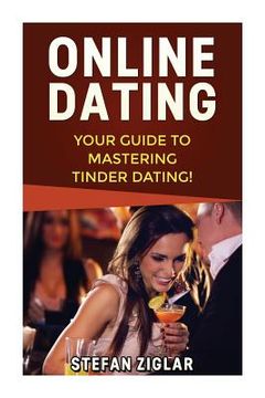 portada Tinder Dating: Your Guide to Creating a Strong Tinder Profile, Getting a First Date, and Being Confident! (en Inglés)
