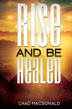 portada Rise And Be Healed: Receiving Healing and Deliverance (en Inglés)