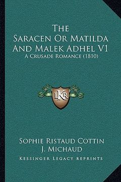 portada the saracen or matilda and malek adhel v1 the saracen or matilda and malek adhel v1: a crusade romance (1810) a crusade romance (1810) (in English)