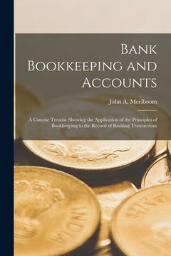 portada Bank Bookkeeping and Accounts: A Concise Treatise Showing the Application of the Principles of Bookkeeping to the Record of Banking Transactions (in English)