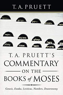 portada T. A. Pruett's Commentary on the Books of Moses: Genesis, Exodus, Leviticus, Numbers, Deuteronomy (en Inglés)