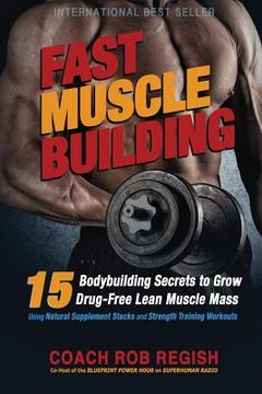 portada Fast Muscle Building: 15 Bodybuilding Secrets to Grow Drug-Free Lean Muscle Mass Using Natural Supplement Stacks and Strength Training Worko