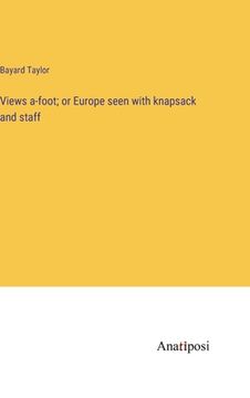 portada Views a-foot; or Europe seen with knapsack and staff (en Inglés)